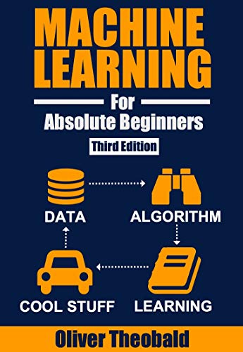 Machine Learning for Absolute Beginners: A Plain English Introduction (Third Edition) (Learn Machine Learning for Beginners Book 1)